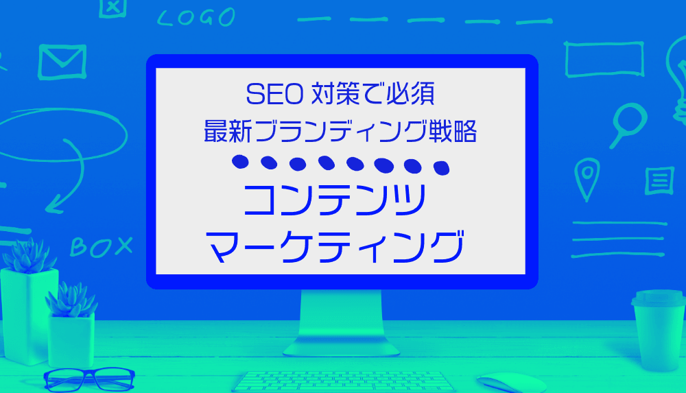 【最新トレンド情報】コンテンツマーケティングを活用した効果的ブランディング戦略